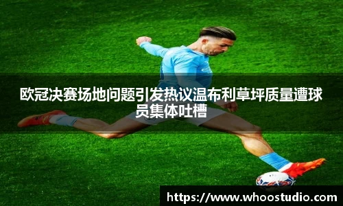 欧冠决赛场地问题引发热议温布利草坪质量遭球员集体吐槽